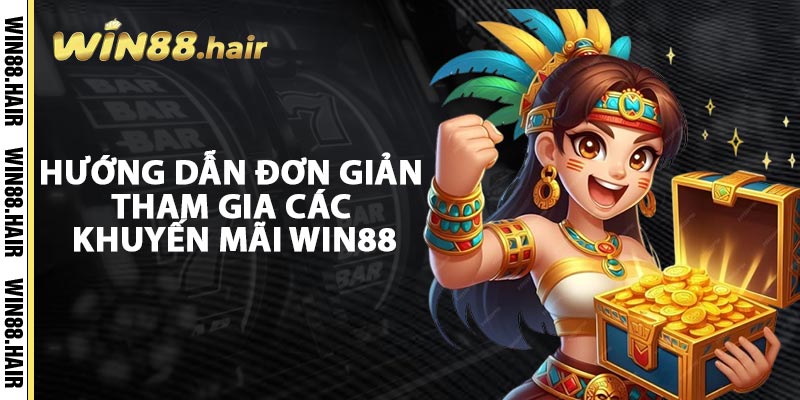 Hướng Dẫn Đơn Giản Tham Gia Các Khuyến Mãi Win88