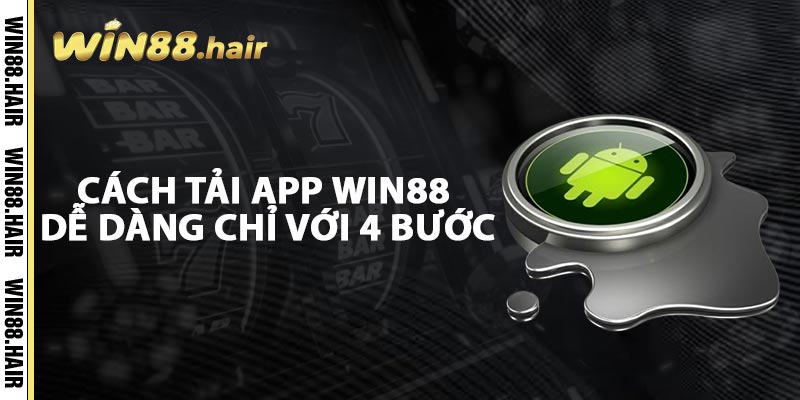 Cách Tải App Win88 Dễ Dàng Chỉ Với 4 Bước