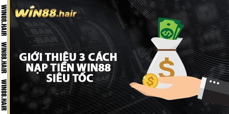 Giới Thiệu 3 Cách Nạp Tiền Win88 Siêu Tốc
