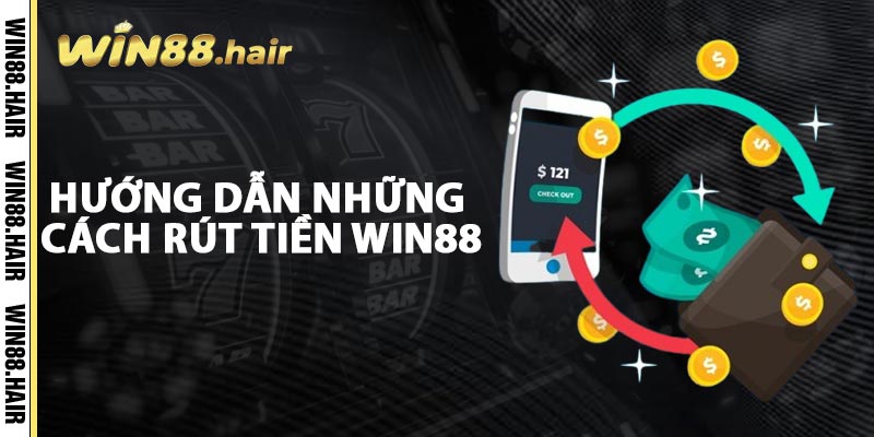 Hướng Dẫn Những Cách Rút Tiền Win88