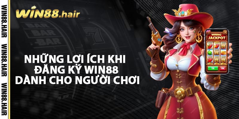 Những Lợi Ích Khi Đăng Ký Win88 Dành Cho Người Chơi