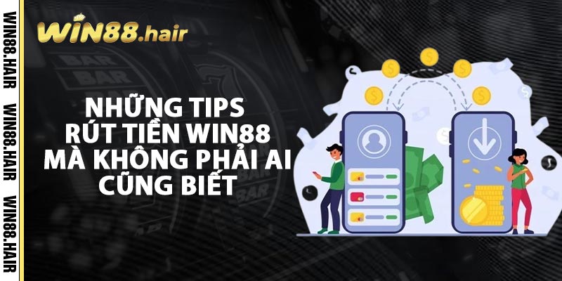 Những Tips Rút Tiền Win88 Mà Không Phải Ai Cũng Biết