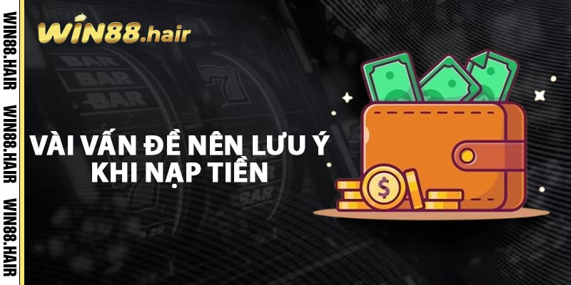 Vài Vấn Đề Nên Lưu Ý Khi Nạp Tiền Win88