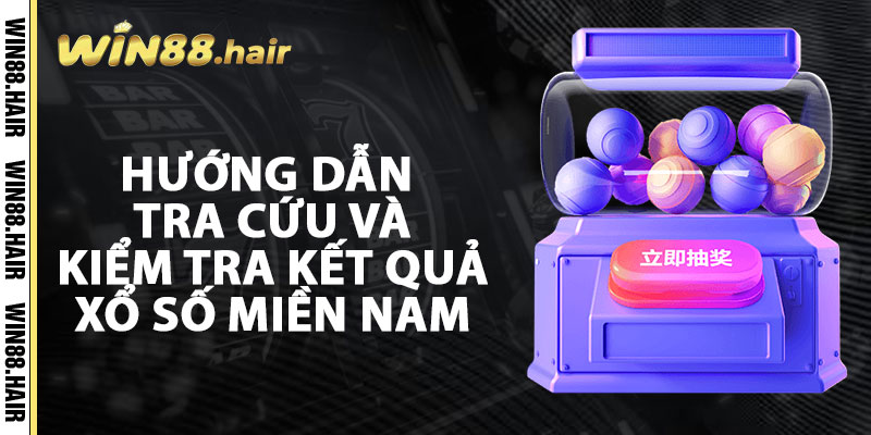 Hướng Dẫn Tra Cứu Và Kiểm Tra Kết Quả Xổ Số Miền Nam